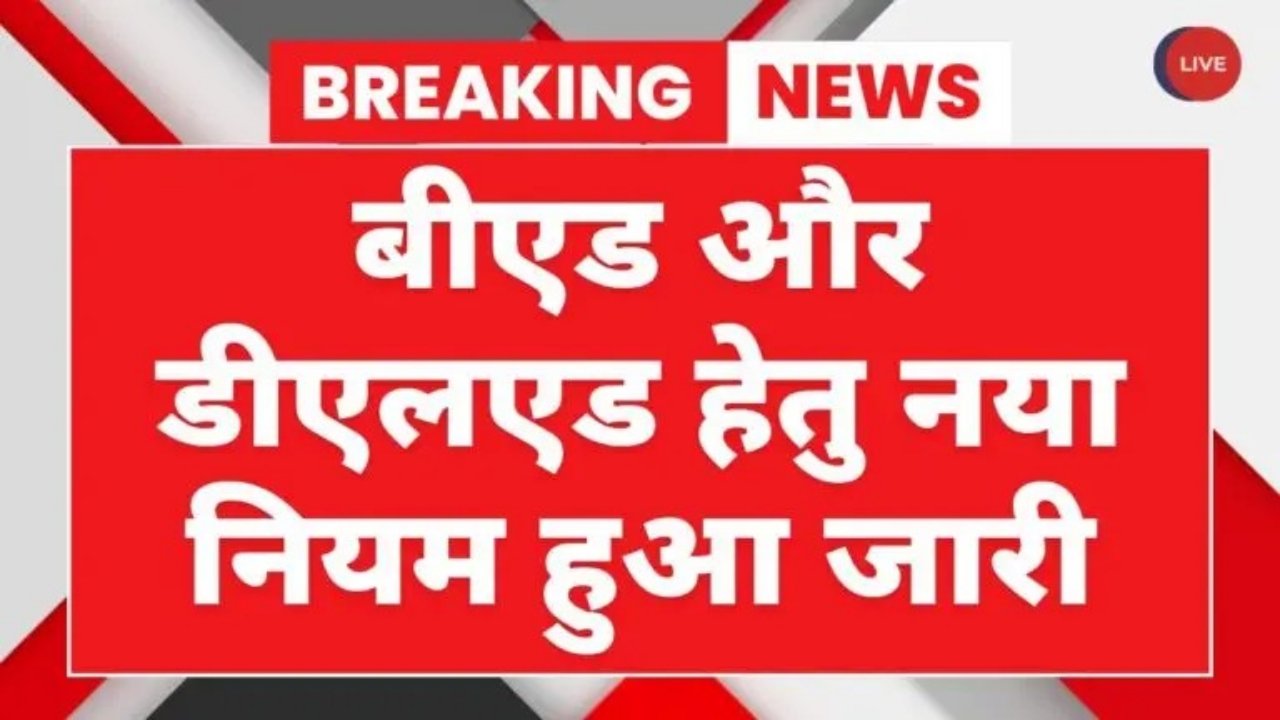 B.ED D.EL.ED New Rule : बीएड और डीएलएड हेतु नया नियम हुआ जारी
